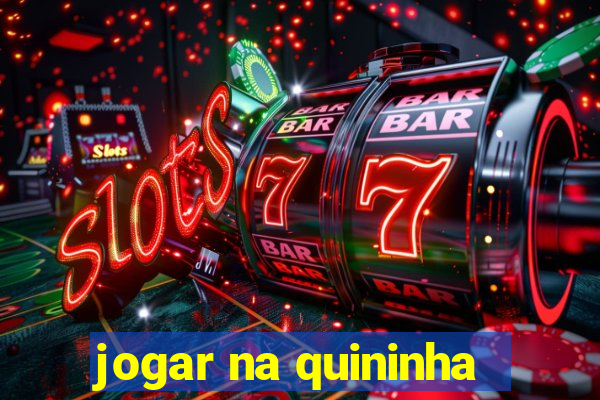 jogar na quininha